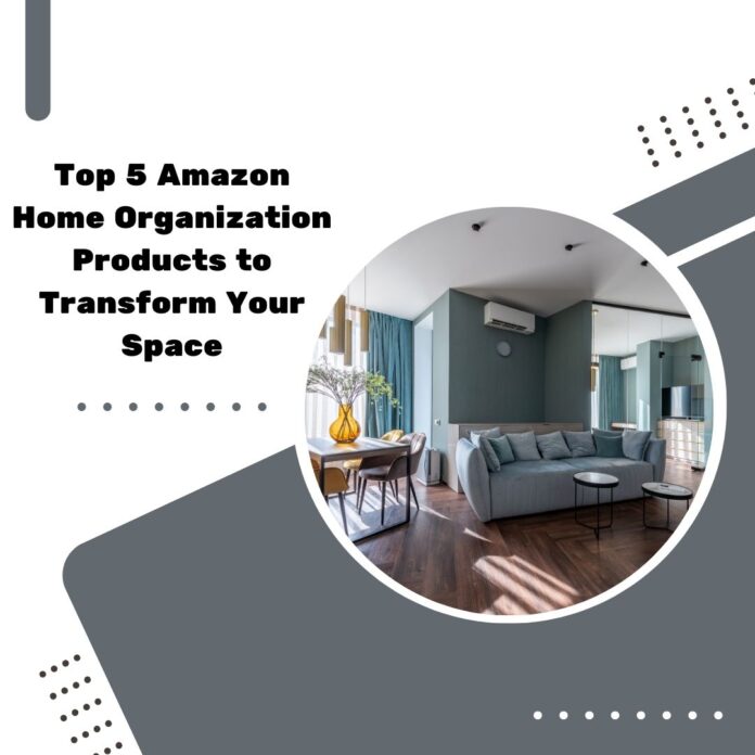 Top 5 Amazon Home Organization Products to Transform Your Space